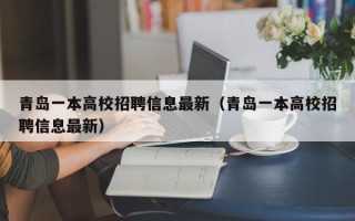 青岛一本高校招聘信息最新（青岛一本高校招聘信息最新）