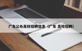 广东公办高校招聘信息（广东 高校招聘）
