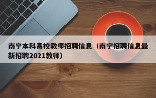 南宁本科高校教师招聘信息（南宁招聘信息最新招聘2021教师）