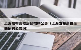 上海发布高校后勤招聘公告（上海发布高校后勤招聘公告网）