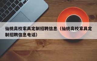 仙桃高校家具定制招聘信息（仙桃高校家具定制招聘信息电话）