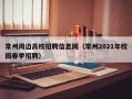 常州周边高校招聘信息网（常州2021年校园春季招聘）