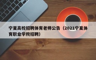 宁夏高校招聘体育老师公告（2021宁夏体育职业学院招聘）