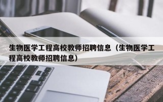 生物医学工程高校教师招聘信息（生物医学工程高校教师招聘信息）