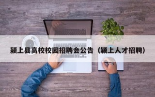 颍上县高校校园招聘会公告（颍上人才招聘）