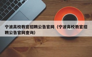 宁波高校教官招聘公告官网（宁波高校教官招聘公告官网查询）