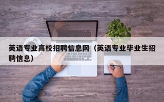 英语专业高校招聘信息网（英语专业毕业生招聘信息）
