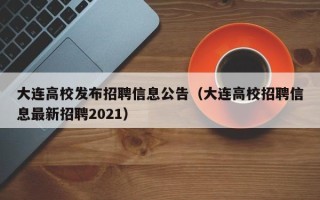 大连高校发布招聘信息公告（大连高校招聘信息最新招聘2021）