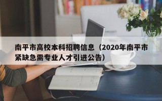 南平市高校本科招聘信息（2020年南平市紧缺急需专业人才引进公告）