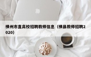 横州市直高校招聘教师信息（横县教师招聘2020）