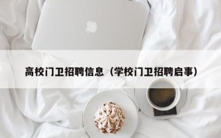 高校门卫招聘信息（学校门卫招聘启事）