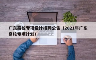 广东高校专项设计招聘公告（2021年广东高校专项计划）