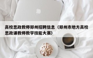 高校思政教师郑州招聘信息（郑州市地方高校思政课教师教学技能大赛）
