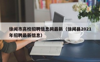 徐闻市高校招聘信息网最新（徐闻县2021年招聘最新信息）