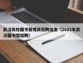 武汉高校图书管理员招聘信息（2021年武汉图书馆招聘）