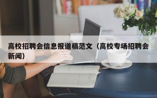高校招聘会信息报道稿范文（高校专场招聘会新闻）