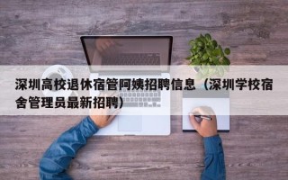 深圳高校退休宿管阿姨招聘信息（深圳学校宿舍管理员最新招聘）