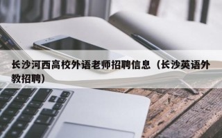 长沙河西高校外语老师招聘信息（长沙英语外教招聘）