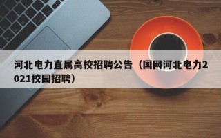 河北电力直属高校招聘公告（国网河北电力2021校园招聘）