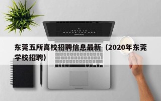 东莞五所高校招聘信息最新（2020年东莞学校招聘）