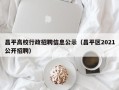 昌平高校行政招聘信息公示（昌平区2021公开招聘）