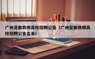 广州花都教师高校招聘公告（广州花都教师高校招聘公告名单）