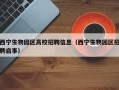西宁生物园区高校招聘信息（西宁生物园区招聘启事）