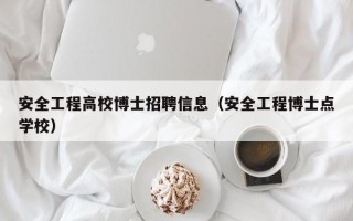 安全工程高校博士招聘信息（安全工程博士点学校）