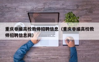 重庆非编高校教师招聘信息（重庆非编高校教师招聘信息网）