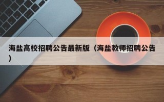 海盐高校招聘公告最新版（海盐教师招聘公告）