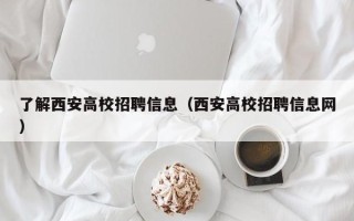 了解西安高校招聘信息（西安高校招聘信息网）