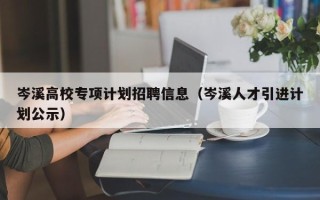 岑溪高校专项计划招聘信息（岑溪人才引进计划公示）