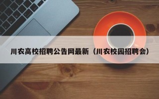 川农高校招聘公告网最新（川农校园招聘会）