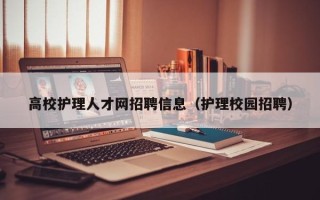 高校护理人才网招聘信息（护理校园招聘）