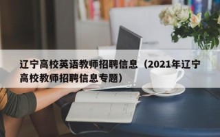 辽宁高校英语教师招聘信息（2021年辽宁高校教师招聘信息专题）