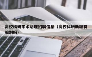 高校科研学术助理招聘信息（高校科研助理有编制吗）
