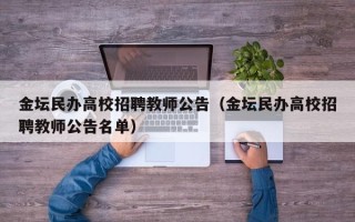 金坛民办高校招聘教师公告（金坛民办高校招聘教师公告名单）