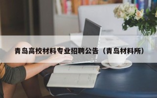 青岛高校材料专业招聘公告（青岛材料所）