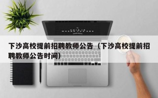 下沙高校提前招聘教师公告（下沙高校提前招聘教师公告时间）
