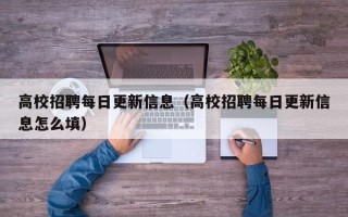 高校招聘每日更新信息（高校招聘每日更新信息怎么填）