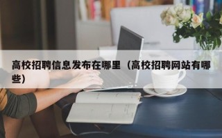 高校招聘信息发布在哪里（高校招聘网站有哪些）