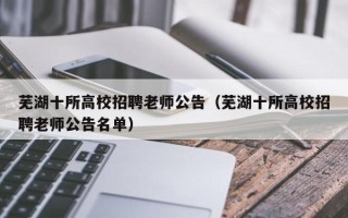 芜湖十所高校招聘老师公告（芜湖十所高校招聘老师公告名单）