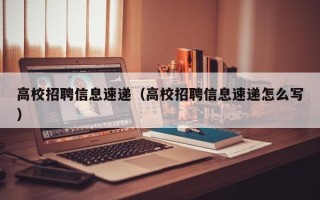 高校招聘信息速递（高校招聘信息速递怎么写）