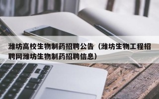 潍坊高校生物制药招聘公告（潍坊生物工程招聘网潍坊生物制药招聘信息）