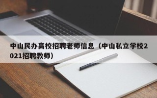 中山民办高校招聘老师信息（中山私立学校2021招聘教师）
