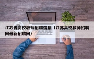 江苏省高校教师招聘信息（江苏高校教师招聘网最新招聘网）