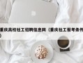 重庆高校社工招聘信息网（重庆社工报考条件）