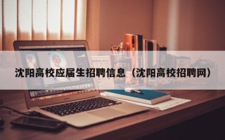 沈阳高校应届生招聘信息（沈阳高校招聘网）