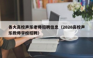各大高校声乐老师招聘信息（2020高校声乐教师学校招聘）