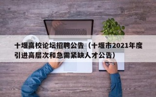 十堰高校论坛招聘公告（十堰市2021年度引进高层次和急需紧缺人才公告）